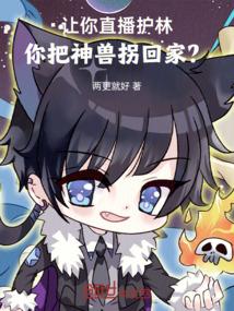 让你直播护林，你把神兽拐回家？