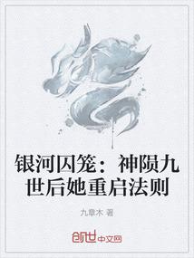 银河囚笼：神陨九世后她重启法则