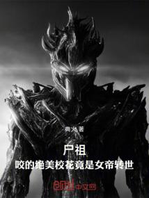 尸祖：咬的绝美校花竟是女帝转世