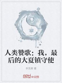 人类赞歌：我，最后的大夏镇守使